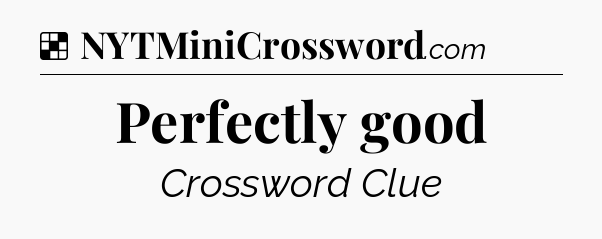 Solution: Perfectly good - NYT Crossword