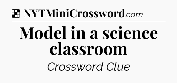 Solution: Model in a science classroom - NYT Crossword