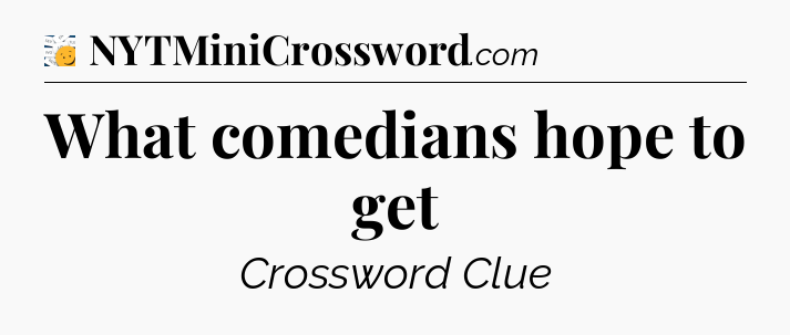 What comedians hope to get - 7 Little Words