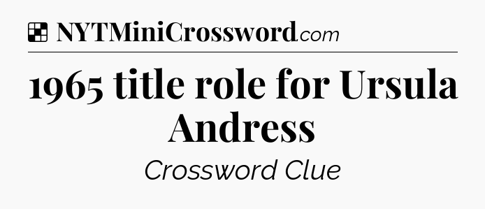 Solution: 1965 title role for Ursula Andress - NYT Crossword