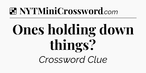 Solution: Ones holding down things - NYT Crossword