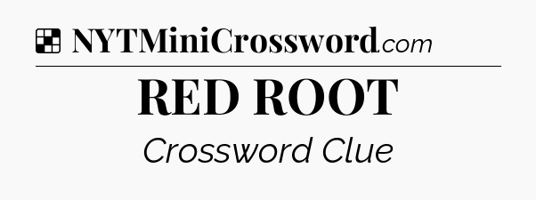 Solution: RED ROOT - NYT Crossword