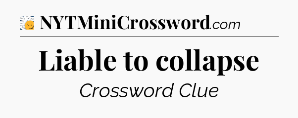 Liable to collapse - 7 Little Words