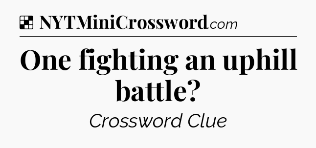 Solution: One fighting an uphill battle - NYT Crossword