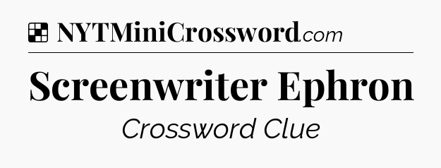Solution: Screenwriter Ephron - NYT Crossword