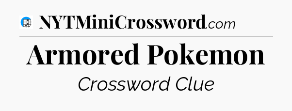 Armored Pokemon Crossword Clue
