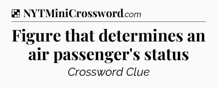 Solution: Figure that determines an air passenger's status - NYT Crossword