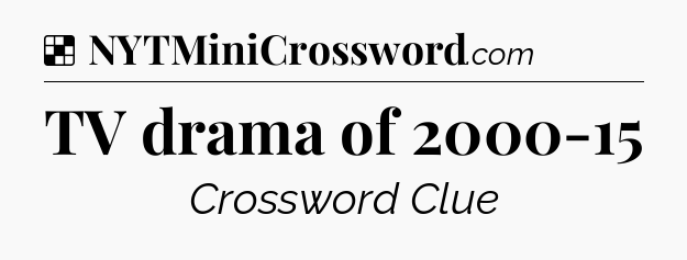 Solution: TV drama of 2000-15 - NYT Crossword