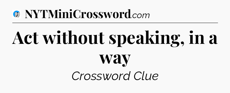 Act without speaking, in a way Crossword Clue