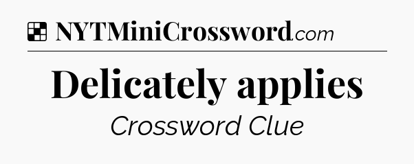 Solution: Delicately applies - NYT Crossword