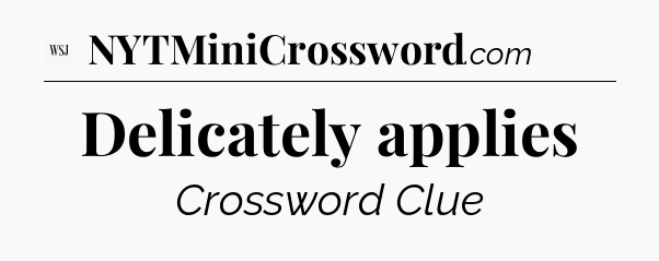 Delicately applies - WSJ Crossword