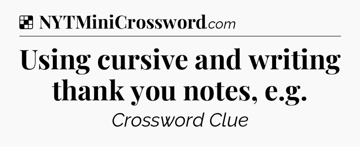 Solution: Using cursive and writing thank you notes, e.g - NYT Crossword