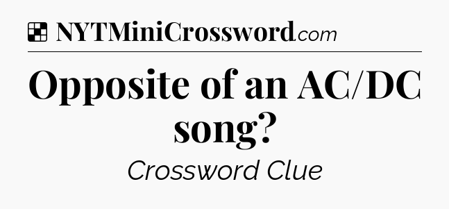 Solution: Opposite of an AC/DC song - NYT Crossword