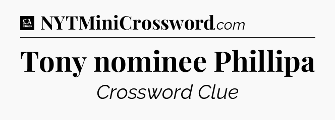 Tony nominee Phillipa - LA Times Crossword