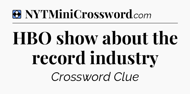 Solution: HBO show about the record industry - NYT Mini Crossword