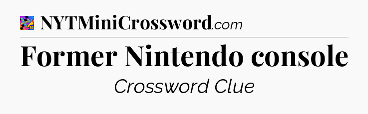 Former Nintendo console Crossword Clue