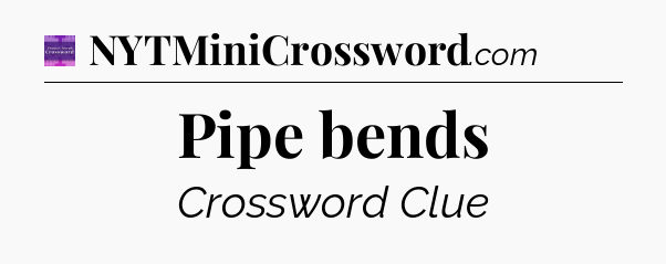 Pipe bends - Thomas Joseph Crossword