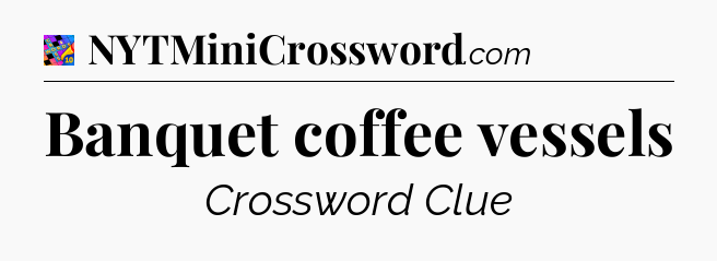 Banquet coffee vessels Crossword Clue