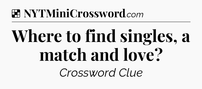 Solution: Where to find singles, a match and love - NYT Crossword