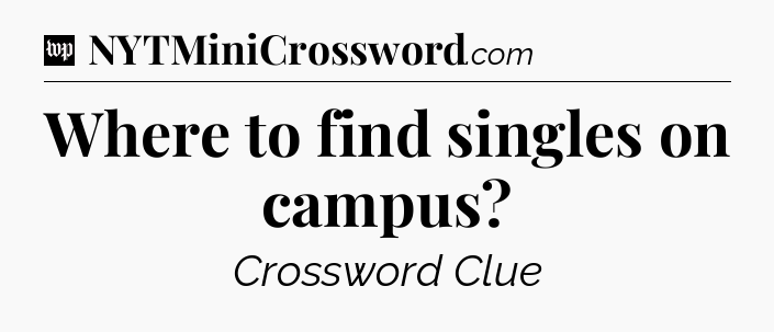 Where to find singles on campus Crossword Clue