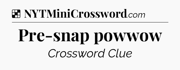 Solution: Pre-snap powwow - NYT Crossword