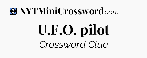 Solution: U.F.O. pilot - NYT Mini Crossword