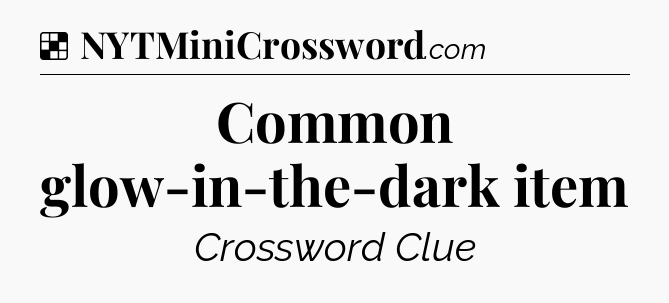 Solution: Common glow-in-the-dark item - NYT Crossword
