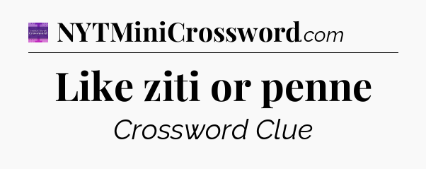 Like ziti or penne - Thomas Joseph Crossword