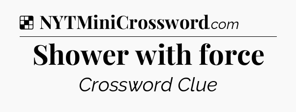 Solution: Shower with force - NYT Crossword