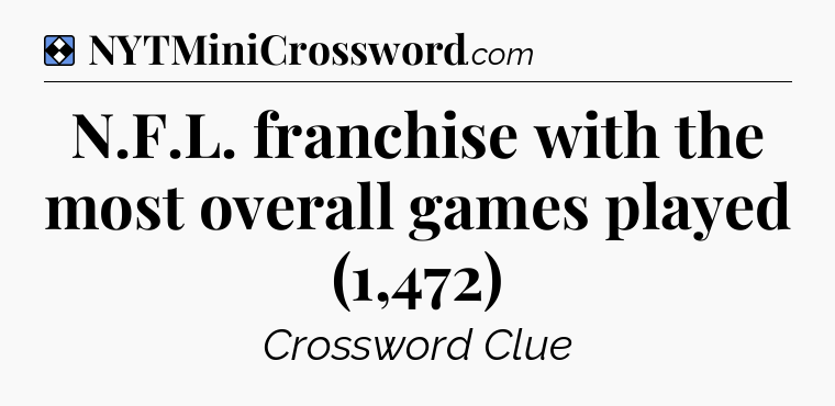 Solution: N.F.L. franchise with the most overall games played (1,472) - NYT Mini Crossword