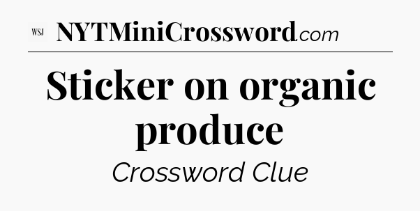 Sticker on organic produce - WSJ Crossword