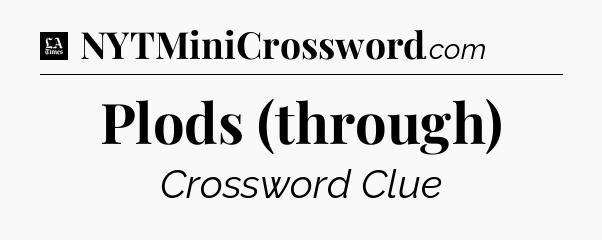 Plods (through) - LA Times Crossword