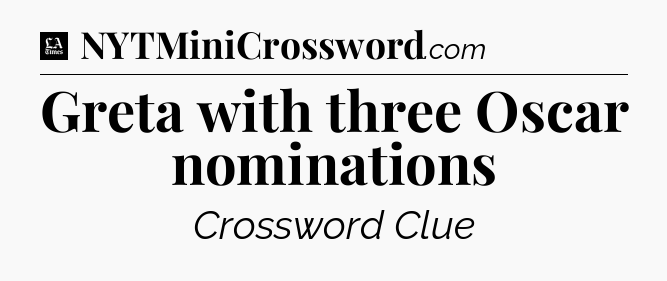 Greta with three Oscar nominations - LA Times Crossword