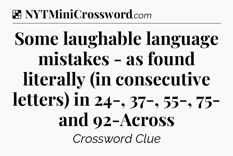 Solution: Some laughable language mistakes - as found literally (in consecutive letters) in 24-, 37-, 55-, 75- and 92-Across - NYT Crossword