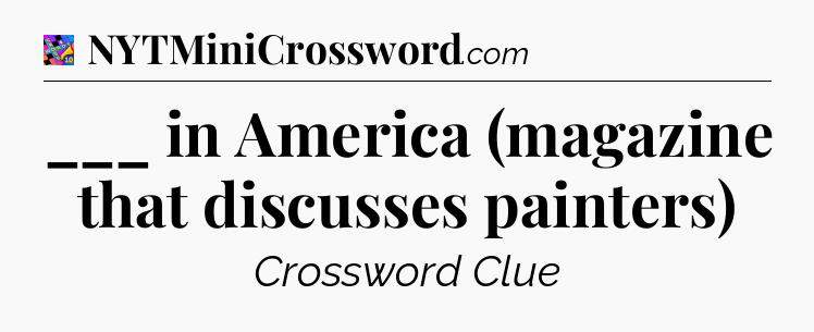 ___ in America (magazine that discusses painters) Crossword Clue