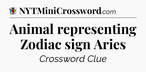 Animal representing Zodiac sign Aries Crossword Clue