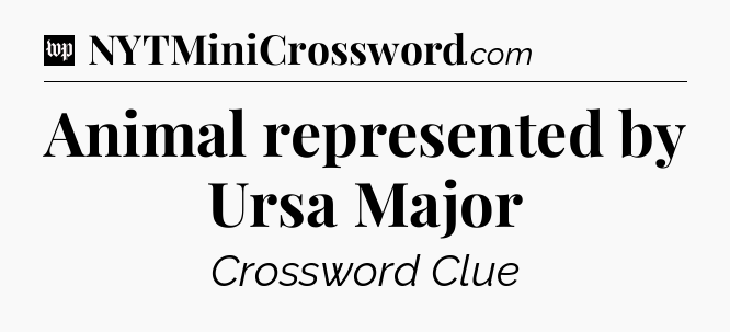 Animal represented by Ursa Major Crossword Clue