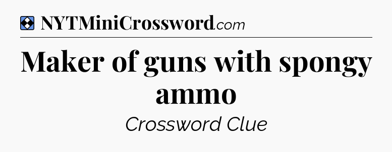 Solution: Maker of guns with spongy ammo - NYT Mini Crossword