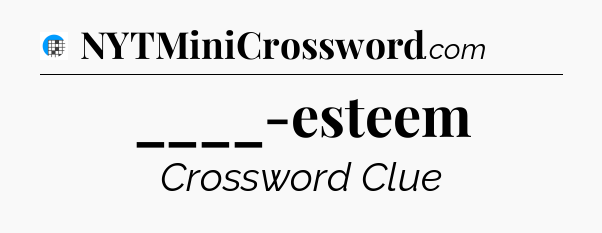 ____-esteem Crossword Clue