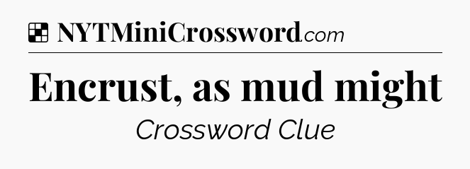 Solution: Encrust, as mud might - NYT Crossword