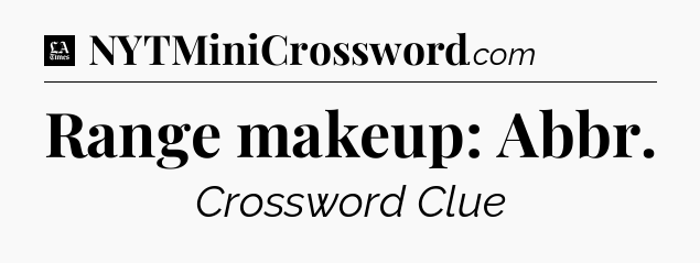 Range makeup: Abbr - LA Times Crossword