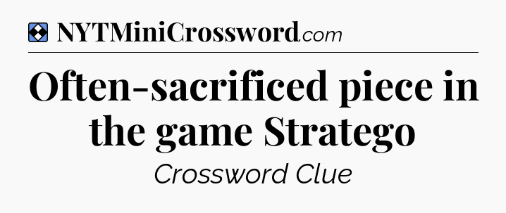 Solution: Often-sacrificed piece in the game Stratego - NYT Mini Crossword