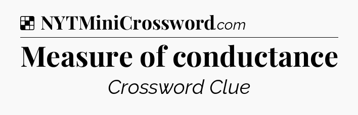 Solution: Measure of conductance - NYT Crossword