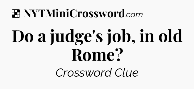 Solution: Do a judge's job, in old Rome - NYT Crossword
