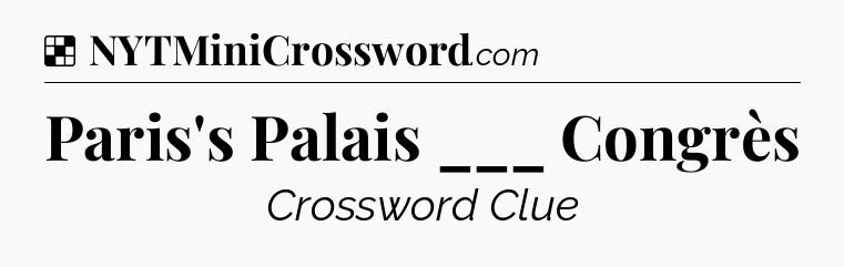 Solution: Paris's Palais ___ Congrès - NYT Crossword
