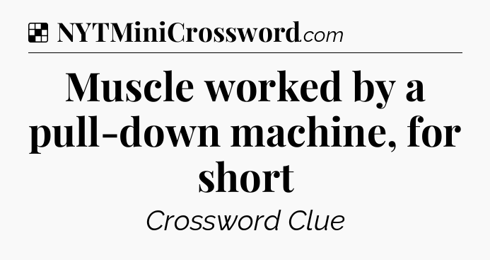 Solution: Muscle worked by a pull-down machine, for short - NYT Crossword