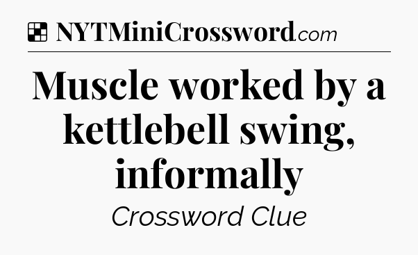 Solution: Muscle worked by a kettlebell swing, informally - NYT Crossword
