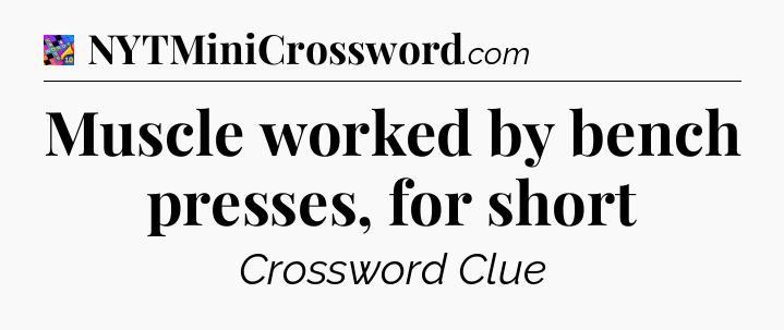 Muscle worked by bench presses, for short Crossword Clue