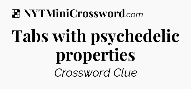 Tabs with psychedelic properties NYT Crossword