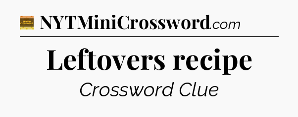Leftovers recipe - Eugene Sheffer Crossword